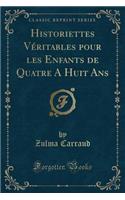 Historiettes VÃ©ritables Pour Les Enfants de Quatre a Huit ANS (Classic Reprint)