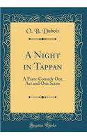 A Night in Tappan: A Farce Comedy One Act and One Scene (Classic Reprint)