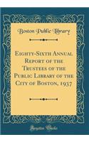Eighty-Sixth Annual Report of the Trustees of the Public Library of the City of Boston, 1937 (Classic Reprint)