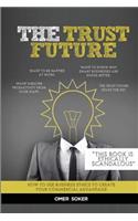 The Trust Future: How to Use Business Ethics to Create Trust, Engagement, Purpose, Performance and Happiness