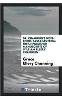 Dr. Channing's Note-Book: Passages from the Unpublished Manuscripts of William Ellery Channing