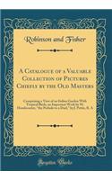 A Catalogue of a Valuable Collection of Pictures Chiefly by the Old Masters: Comprising a View of an Italian Garden with Tropical Birds, an Important Work by M. Hondecoeter, the Prelude to a Duel, by J. Pettie, R. a (Classic Reprint)