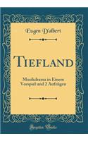 Tiefland: Musikdrama in Einem Vorspiel und 2 Aufzügen (Classic Reprint)