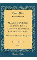 ?uvres d'Omer Et de Denis Talon, Avocats-Généraux au Parlement de Paris, Vol. 2: Publiées sur les Manuscrits Autographes (Classic Reprint)