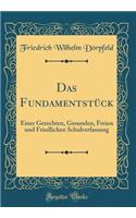Das Fundamentstück: Einer Gerechten, Gesunden, Freien und Friedlichen Schulverfassung (Classic Reprint)