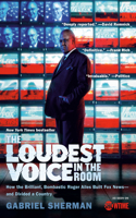 The Loudest Voice in the Room: How the Brilliant, Bombastic Roger Ailes Built Fox News--and Divided a Country(English)