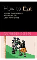How to Eat: Wise (and Not So Wise) Advice from the Great Philosophers