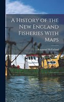 History of the New England Fisheries With Maps