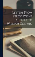 Letters From Percy Bysshe Shelley to William Godwin