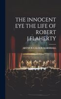 Innocent Eye the Life of Robert J.Flaherty