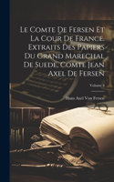 Comte De Fersen Et La Cour De France. Extraits Des Papiers Du Grand Marechal De Suede, Comte Jean Axel De Fersen; Volume 2