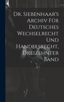 Dr. Siebenhaar's Archiv Für Deutsches Wechselrecht Und Handelsrecht, Dreizehnter Band