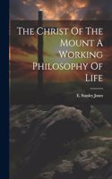 The Christ Of The Mount A Working Philosophy Of Life