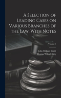 Selection of Leading Cases on Various Branches of the Law, With Notes; Volume 1