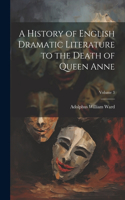 History of English Dramatic Literature to the Death of Queen Anne; Volume 3