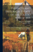 Facts and Historical Events of the Toledo War of 1835: As Connected With the First Session of the Court of Common Pleas of Lucas County, Ohio