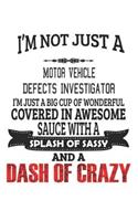 I'm Not Just A Motor Vehicle Defects Investigator I'm Just A Big Cup Of Wonderful Covered In Awesome Sauce With A Splash Of Sassy And A Dash Of Crazy