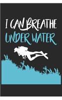 Scuba Diving Notebook - I Can Breathe Under Water Funny Diver Scuba Diving - Scuba Diving Journal