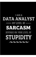 Data Analyst - My Level of Sarcasm Depends On Your Level of Stupidity