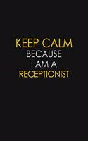 Keep Calm Because I Am A Receptionist