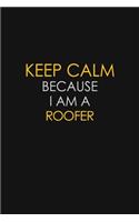 Keep Calm Because I Am A Roofer: Motivational: 6X9 unlined 129 pages Notebook writing journal