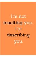 I'm not insulting you. I'm describing you.