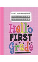 Hello First Grade - Primary Composition Notebook: draw and write journal, Unruled Top, Space And Dashed Mid line, Learn To Write and Draw School Exercise Book, Composition notebook