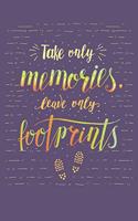 Take Only Memories Leave Only Footprints