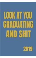 Look at You Graduating and Shit 2019: Gift for Graduating College, High School, Congratulations Funny Journal for Your Favorite Graduate and Students