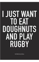 I Just Want To Eat Doughnuts And Play Rugby: A 6x9 Inch Softcover Matte Diary Notebook With 120 Blank Lined Pages For Sports Lovers