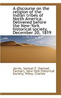 A Discourse on the Religion of the Indian Tribes of North America. Delivered Before the New-York His