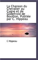 La Chanson Du Chevalier Au Cygne Et de Godefroid de Bouillon. Publiee Par C. Hippeau: (French)