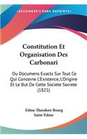 Constitution Et Organisation Des Carbonari: Ou Documens Exacts Sur Tout Ce Qui Concerne L'Existence, L'Origine Et Le But De Cette Societe Secrete (1821)