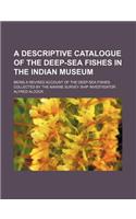 A Descriptive Catalogue of the Deep-Sea Fishes in the Indian Museum; Being a Revised Account of the Deep-Sea Fishes Collected by the Marine Survey Ship Investigator: (English)