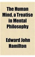 The Human Mind, a Treatise in Mental Philosophy