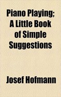 Piano Playing; A Little Book of Simple Suggestions: A Little Book of Simple Suggestions(English)