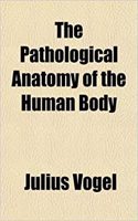 The Pathological Anatomy of the Human Body