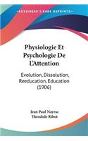 Physiologie Et Psychologie De L'Attention: Evolution, Dissolution, Reeducation, Education (1906)