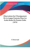Observations Sur L'Enseignement De La Langue Francaise Dans Les Ecoles Reales De Premier Ordre (1874)