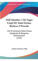 Dell' Identita De' Sagri Corpi De' Santi Fermo, Rustico, E Procolo: Che Si Venerano Nella Chiesa Cattedrale Di Bergamo, Dissertazione (1761)(Italian)