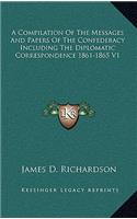 Compilation of the Messages and Papers of the Confederacy Including the Diplomatic Correspondence 1861-1865 V1