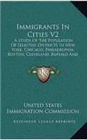 Immigrants in Cities V2: A Study of the Population of Selected Districts in New York, Chicago, Philadelphia, Boston, Cleveland, Buffalo and Milwaukee (1911)