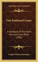 Our Feathered Game: A Handbook of the North American Game Birds (1903)