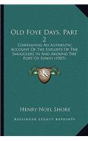 Old Foye Days, Part 2: Containing an Authentic Account of the Exploits of the Smugglers in and Around the Port of Fowey (1907)