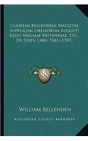 Gulielmi Bellendeni Magistri Supplicum Libellorum Augusti Regis Magnae Britanniae, Etc., De Statu Libri Tres (1787)