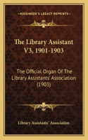 Library Assistant V3, 1901-1903: The Official Organ Of The Library Assistants' Association (1903)