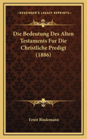 Die Bedeutung Des Alten Testaments Fur Die Christliche Predigt (1886)