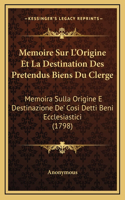 Memoire Sur L'Origine Et La Destination Des Pretendus Biens Du Clerge: Memoira Sulla Origine E Destinazione De' Cosi Detti Beni Ecclesiastici (1798)(French)