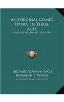 An Original Comic Opera, In Three Acts