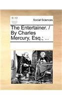 The Entertainer. / By Charles Mercury, Esq.; ...: (English)